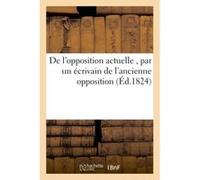 De l'opposition actuelle , par un écrivain de l'ancienne opposition Collectif (Auteur)