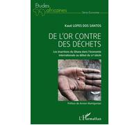 De l'or contre des déchets Les insertions du Ghana dans l'économie internationale au début du 21e siècle - Kauê Lopes Dos Santos - L'harmattan - broché - Etude