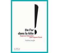 De l'or dans la tête ! : Repenser l'éducation pour réparer l'école