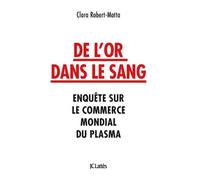 De L'or Dans Le Sang - Enquête Sur Le Commerce Mondial Du Plasma