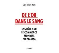De L'or Dans Le Sang - Enquête Sur Le Commerce Mondial Du Plasma