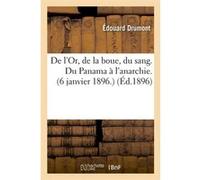 De l'Or, de la boue, du sang. Du Panama à l'anarchie.(6 janvier 1896.) (Éd.1896) Édouard Drumont (Auteur)