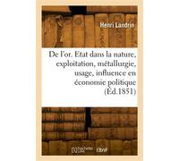 De l'or. Etat dans la nature, exploitation, métallurgie, usage, influence en économie politique - Henri Landrin - Hachette Bnf - broché - Livre