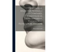 De L'oreille, Anatomie Normale Et Comparée, Embryologie, Developpement, Physiologie, Pathologie, Hygiene