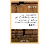 De l'organicisme : précédé de Réflexions sur l'incrédulité en matière de médecine, 3e édition - Léon Rostan - Hachette Bnf - broché - Livre