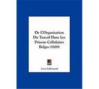de L'Organisation Du Travail Dans Les Prisons Cellulaires Belges (1889) Lallemand, Leon (Auteur)