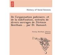 De lorganisation judiciaire et de la codification extraits de divers ouvrages de Jeremie Bentham ... par Et. Dumont. - Jeremy Bentham - Creative Media Par Jeremy BenthamJeremy Bentham (Auteur)
