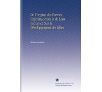 De l'origine des Formes Grammaticales et de Leur Influence Sur le Développement des Idées
