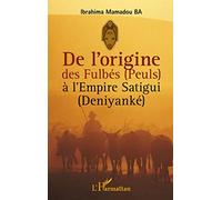 De l'origine des Fulbés (Peuls) à l'Empire Satigui (Deniyanké)