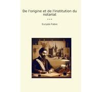 De l'origine et de l'institution du notariat