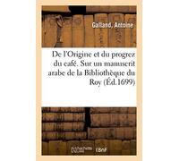 De l'Origine et du progrez du café. Sur un manuscrit arabe de la Bibliothèque du Roy