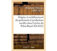 De l'origine, et establissement du parlement et autres juridictions royalles Pierre de Miraulmont (Auteur)