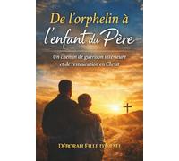 DE L'ORPHELIN A L'ENFANT DU PERE: Un chemin de guérison intérieure et de restauration en Christ