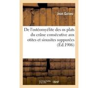 De l'ostéomyélite des os plats du crâne consécutive aux otites et sinusites suppurées Rapport présenté à la Société française d'otologie, de laryngologie et de rhinologie, congrès - Jean Guisez - Hach