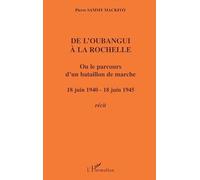 De l'Oubangui à la Rochelle ou le parcours d'un bataillon de marche–18 juin 1940-18 juin 1945–Récit