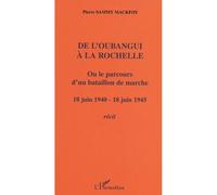 De l'Oubangui à la Rochelle ou le parcours d'un bataillon de marche–18 juin 1940-18 juin 1945–Récit