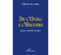 De l'Oubli à l'Histoire Espace et identité Caraïbes - Oruno Lara - L'harmattan - broché - Etude