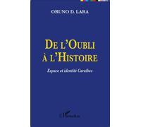 De l'Oubli à l'Histoire Espace et identité Caraïbes - Oruno Lara - L'harmattan - broché - Etude