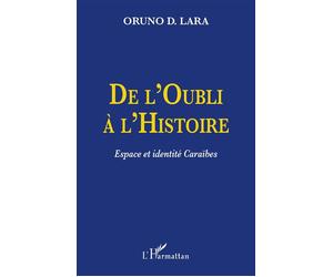De l'Oubli à l'Histoire Espace et identité Caraïbes - Oruno Lara - L'harmattan - broché - Etude