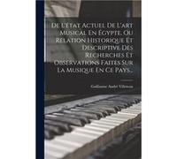 De Ltat Actuel De Lart Musical En gypte Ou Relation Historique Et Descriptive Des Recherches Et Observations Faites Sur La Musique En Ce Pays... - Guillau Guillaume Andr VilloteauGuillaume Andr Villot
