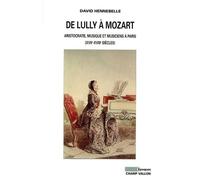 De Lully À Mozart - Aristocratie, Musique Et Musiciens À Paris (Xviie-Xviiie Siècles)