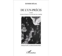 De l'un-précis Entre chair iconique et écriture de lumière - Essai sur la photographie - Esther Ségal - L'harmattan - broché - Essai