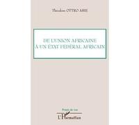 De l'Union africaine à un Etat fédéral africain - Théodore Ottro Abie - L'harmattan - broché - Essai