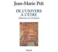De l'Univers à l'être Réflexions sur l'évolution - Jean-Marie Pelt - Fayard - broché - Livre