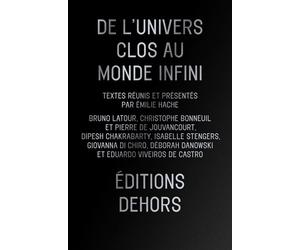 De l'Univers clos au monde infini Essais cosmopolitiques - Emilie Hache - Dehors Eds - broché - Essai