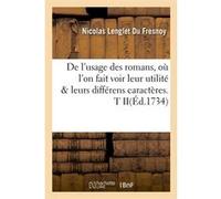 De l'usage des romans, où l'on fait voir leur utilité & leurs différens caractères. T II(Éd.1734) Nicolas Lenglet Du Fresnoy (Auteur)