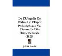 de L'Usage Et de L'Abus de L'Esprit Philosophique V2: Durant Le Dix-Huitieme Siecle (1820) Portalis, J. -E -M (Auteur)