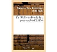 De l'Utilité de l'étude de la poésie arabe Antoine-Isaac Silvestre de Sacy (Auteur)