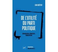De L'utilité Du Parti Politique - Organisation, Démocratie, Émancipation
