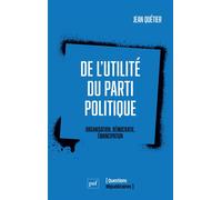 De l'utilité du parti politique Organisation, démocratie, émancipation - Jean Quétier - Puf - broché - Essai
