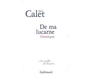 De ma lucarne, suivi de " Paris à mon pas "
