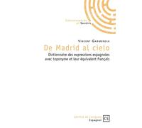 De Madrid al cielo Dictionnaire des expressions espagnoles avec toponyme et leur équivalent français - Vincent Garmendia - Publibook - broché - Dictionnaire et encyclopédie