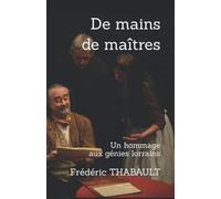 De mains de maîtres: Un hommage aux génies lorrains