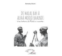 De Malal Bah à Alfaa Moolo Baalnde Une histoire du Fuladu à raconter - Mamadou Ndiaye - L'harmattan - broché - Etude