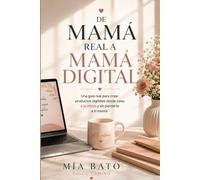 De Mamá Real a Mamá Digital: Una guía real para crear productos digitales desde casa, a tu ritmo y sin perderte a ti misma
