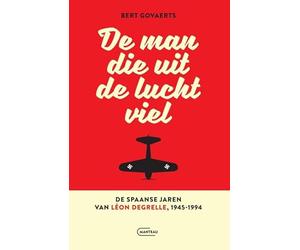 De man die uit de lucht viel. De Spaanse jaren van Léon Degrelle 1945-1994