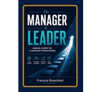 DE MANAGER A LEADER: Méthodes, outils et postures pour développer une autorité juste, engager les équipes et renforcer son leadership opérationnel