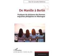 De Manille à Berlin Pratiques de résistance des femmes migrantes philippines en Allemagne - Davi De Carvalho Malheiros - L'harmattan - broché - Récit