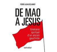 De Mao À Jésus - Itinéraire Spirituel D'un Ancien Gauchiste