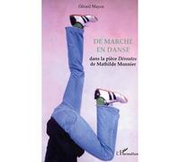 De marche en danse Dans la pièce Déroutes de Mathilde Monnier - Gérard Mayen - L'harmattan - broché - Essai