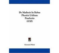 de Mathesis in Rebus Physicis Utilitate Praelectio (1720) Poleni, Giovanni (Auteur)