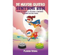 DE MAYOR QUIERO SENTIRME BIEN: Cómo alcanzar la felicidad y entender el mundo que nos rodea