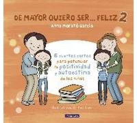 De Mayor Quiero Ser-- Feliz 2 : 6 Cuentos Cortos Para Potenciar La Positividad Y Autoestima De Los Niños