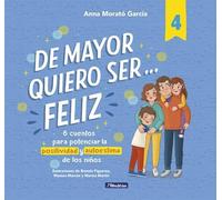 De mayor quiero ser... feliz 4: 6 cuentos para potenciar la positividad y autoestima de los niños