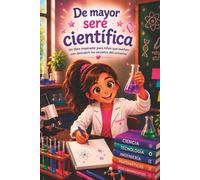 De mayor seré científica: Un libro inspirador para niñas que sueñan con descubrir los secretos del universo
