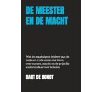 De Meester en de Macht: Wat de machtigste leiders van de 20ste en 21ste eeuw ons leren over succes, macht en de prijs die anderen daarvoor betalen
